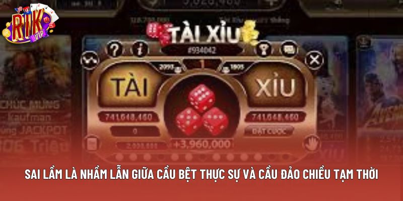 Sai lầm là nhầm lẫn giữa cầu bệt thực sự và cầu đảo chiều tạm thời Sai lầm là nhầm lẫn giữa cầu bệt thực sự và cầu đảo chiều tạm thời